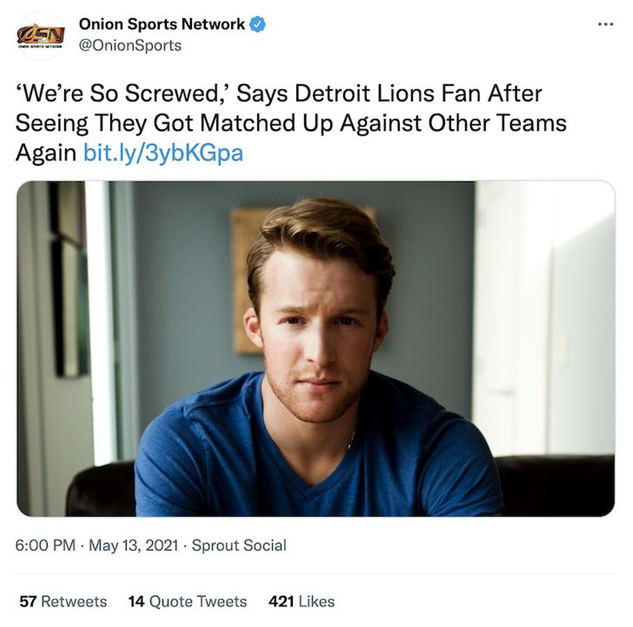 &#145;We&#146;re So Screwed,&#146; Says Detroit Lions Fan After Seeing They Got Matched Up Against Other Teams Again
Taking a hit at Detroit's infamous football team, The Onion &#147;cites&#148; a Detroit Lions fan, complaining about how they&#146;ll actually compete against other teams each week, exclaiming how unfair back-to-back matches are&#133; as if every other NFL team isn&#146;t doing the same thing.