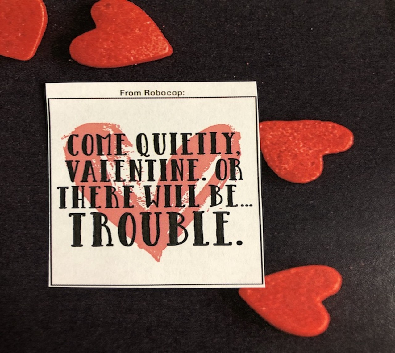 From Robocop:
Come quietly, Valentine. Or there will be...trouble.