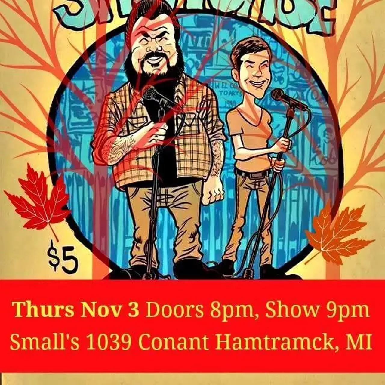 Thursday, 11/3 Ray and Laura's Comedy Showcase @ Small's Get ready for a night of laughing your buns off. This time around the monthly comedy showcase, hosted by the very funny Laura Witowski and Ray Hollifield, will feature Los Angeles native Zachary Stein, plus Ray and Laura favorites Jeff Horste and Esther Nevarez, and newcomers Victoria Manthei Mansberger and Brennan Schoen from Kalamazoo. It'll be a night that everyone can enjoy. Doors open at 8:30 p.m.; 10339 Conant St., Hamtramck;smallsbardetroit.com Tickets are $5.