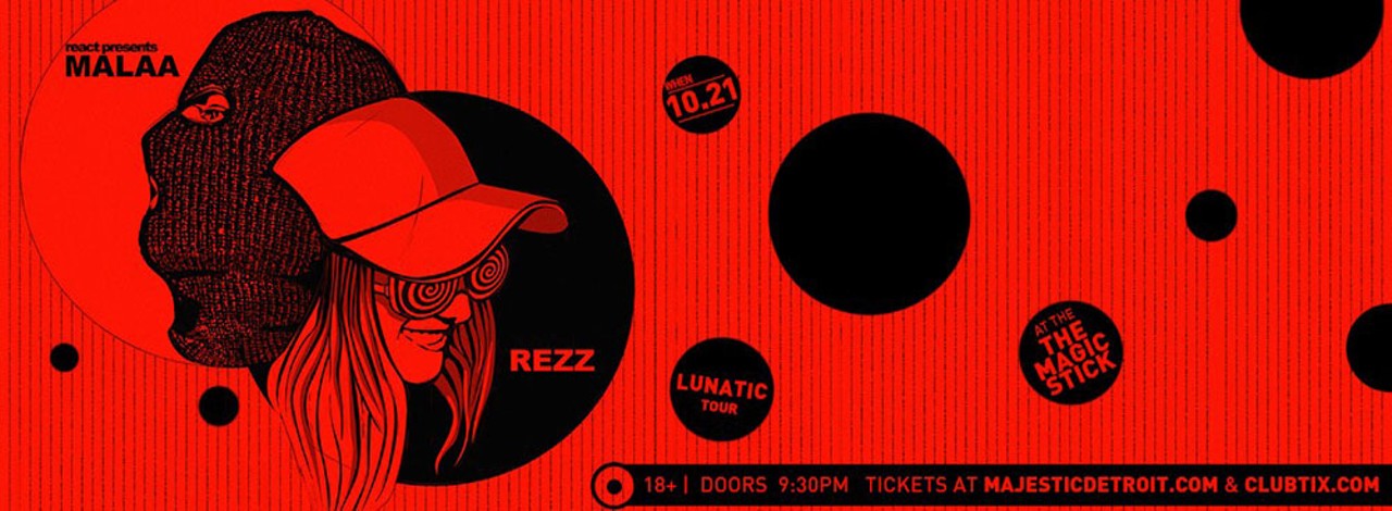 Friday, 10/21
Malaa X Rezz
@ The Magic Stick
Something&#146;s wrong here if you&#146;re not going to this show. Malaa X Rezz is the EDM duo for anyone. It&#146;s their Lunatic Tour, and music will be featured from Rezz&#146;s latest EP,  Something Wrong Here, which came out this earlier this month, and Malaa&#146;s Illicit EP. You can&#146;t deny that if you&#146;re a fan of the genre, you&#146;d be missing out by not seeing them together live. With Rezz&#146;s trippy, sick beats, and Malaa&#146;s aggressive, dangerous style, they are a force to be reckoned with. 
The show starts at 9:30 p.m.; 4140 Woodward Ave., Detroit; majesticdetroit.com; Tickets are $25 in advance and $28 at the door. 