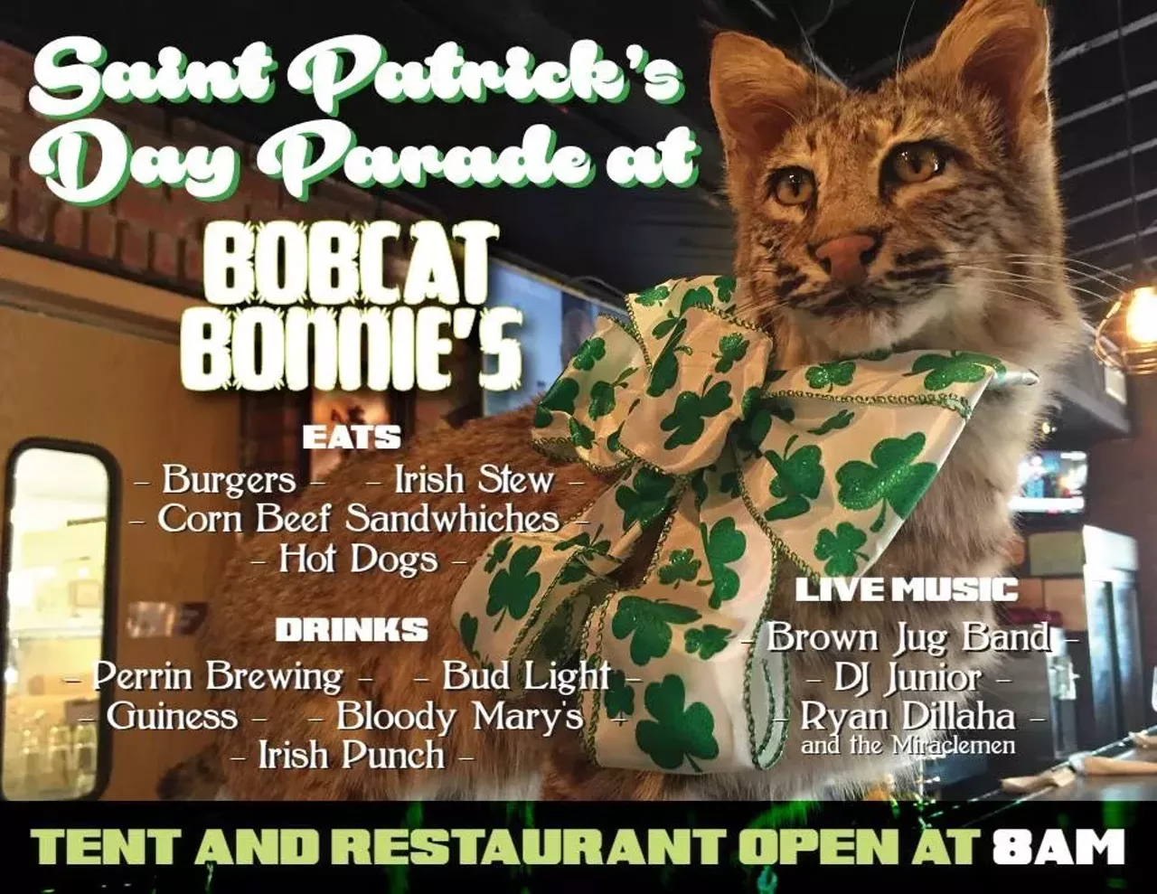 Help Bobcat Bonnie&#146;s celebrate its first St. Patrick&#146;s Parade Day The restaurant will open at 8:00am (no brunch this week though, sorry!) and will be serving up burgers, Irish stew, corned beef sandwiches, and hot dogs. They'll also have a huge tent out back, also opening at 8:00am. There's no cover for the restaurant, and a $5 cover for the tent (all proceeds go to the Detroit Firemen's Fund). 1800 Michigan Ave., Detroit; 313-962-1383; bobcatbonnies.com.