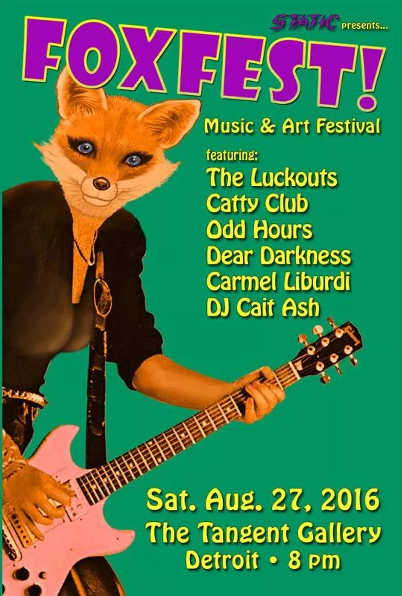 Saturday, 8/28 Foxfest @ The Tangent Gallery The third installment of Foxfest, a music and arts festival, centers around female musicians performing for women&#146;s groups. It features a dozen local vendors, six eclectic visual artists, and some of our best local musicians: Carmel Liburdi, Odd Hours, the Luckouts, Dear Darkness, Catty Club, DJ Cait Ash, and Dena Luckett. The night&#146;s proceeds will benefit three local women&#146;s groups: Alternative for Girls, a nonprofit support system for young and homeless women; Girls Rock Detroit, a community organization dedicated to fostering girls&#146; creative expressions and positivity through rock music education and performance; and the shelter Genesis House. Doors at 8 p.m.; 715 E. Milwaukee St., Detroit; $10.