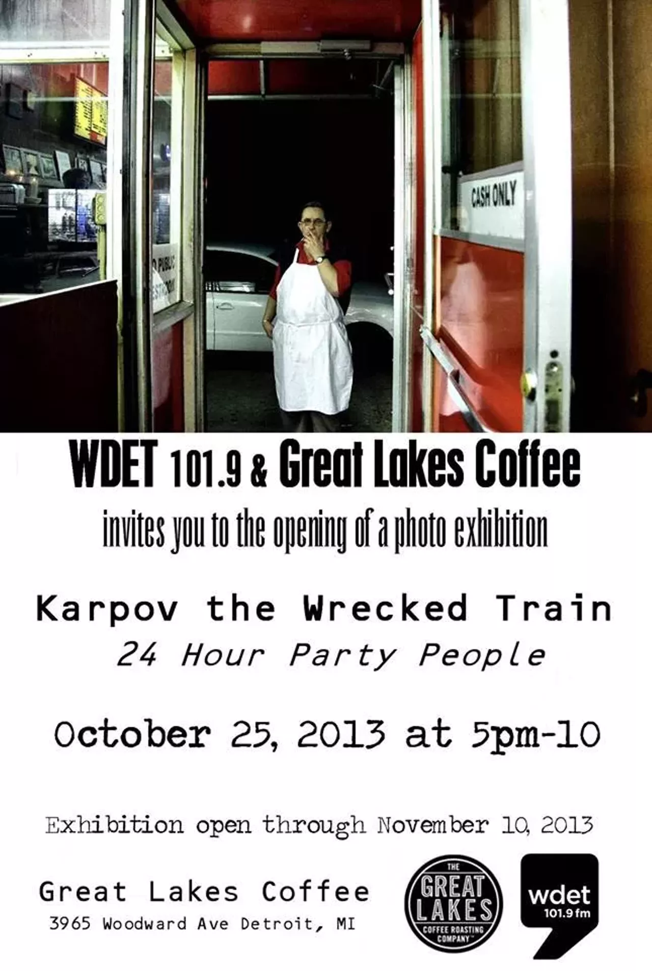 Karpov the Wrecked Train – “24 Hour Party People” With this series Karpov worked with WDET 101.9FM. Documenting the everyday people and sounds at Duly's Place, a 24 Hour Coney Island located in Southwest Detroit. The photographs were taken over multiple 24 hour periods throughout the months of September and October. Opening reception is October 25 from 5-10pm at Great Lakes Coffee 3965 Woodward ave, Detroit