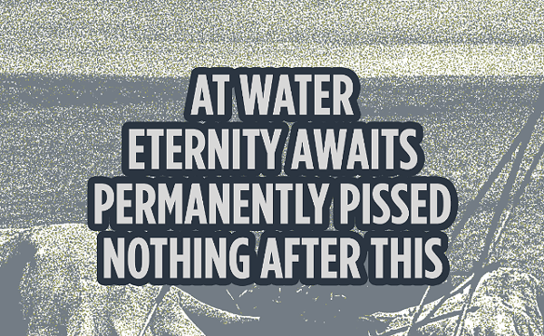 Image: At Water, Eternity Awaits, Permanently Pissed, Nothing After This