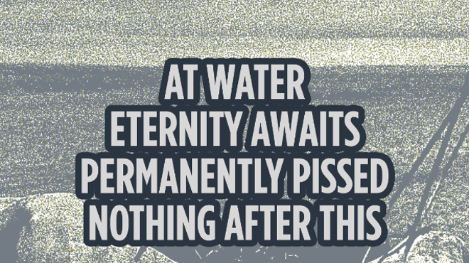 Image: At Water, Eternity Awaits, Permanently Pissed, Nothing After This