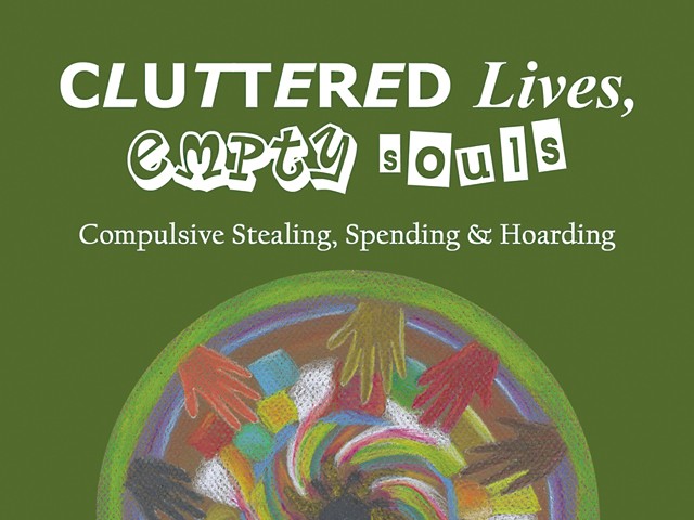 Cluttered Lives, Empty Souls: Compulsive Stealing, Spending & Hoarding