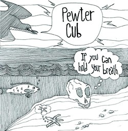 Pewter Cub- If You Can Hold Your Breath- Bellyache Records
