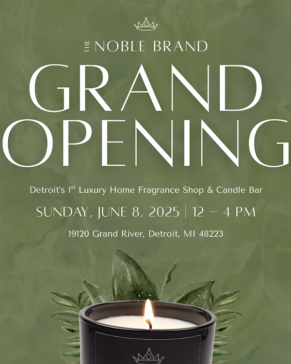 The Noble Brand Grand Opening Celebration Join us for the grand opening of The Noble Brand’s first retail location in Detroit on Saturday, June 8 from 12–4 PM at 19120 Grand River Ave. Celebrate with a ribbon cutting, live DJ, candle engraving station, raffles, and light bites. Explore non-toxic luxury home fragrances and connect with fellow wellness lovers, creatives, and community leaders. Open to the public—come experience a new kind of self-care rooted in culture, community, and intention. RSVP at https://partiful.com/e/sRDCvKRmAg248L6UgtEP.