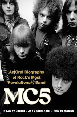 MC5: An Oral History of Rock’s Most Revolutionary Band is out now via Hachette Books. - Hachette Books